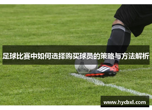 足球比赛中如何选择购买球员的策略与方法解析