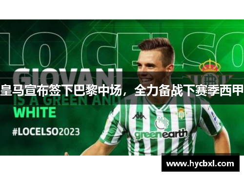 皇马宣布签下巴黎中场，全力备战下赛季西甲