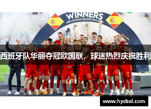 西班牙队华丽夺冠欧国联，球迷热烈庆祝胜利