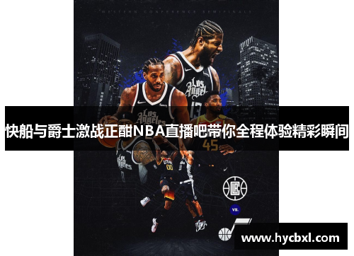 快船与爵士激战正酣NBA直播吧带你全程体验精彩瞬间