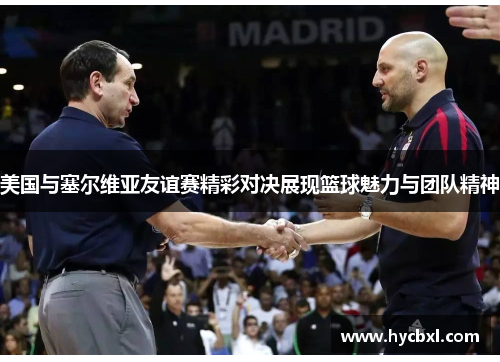 美国与塞尔维亚友谊赛精彩对决展现篮球魅力与团队精神