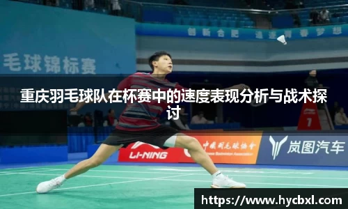重庆羽毛球队在杯赛中的速度表现分析与战术探讨